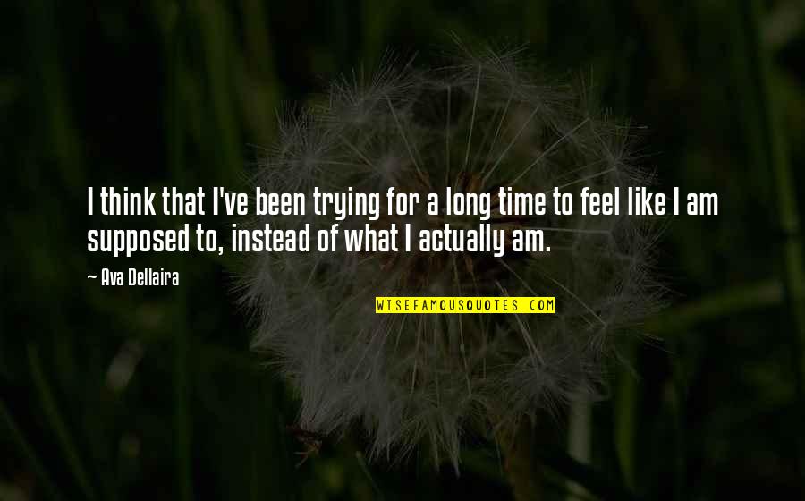 True Feeling Quotes By Ava Dellaira: I think that I've been trying for a