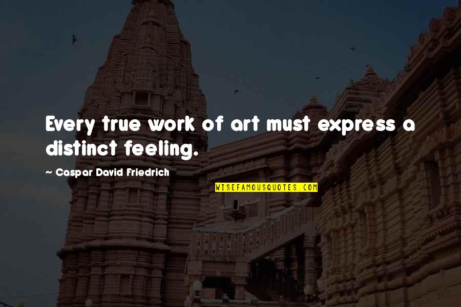 True Feeling Quotes By Caspar David Friedrich: Every true work of art must express a