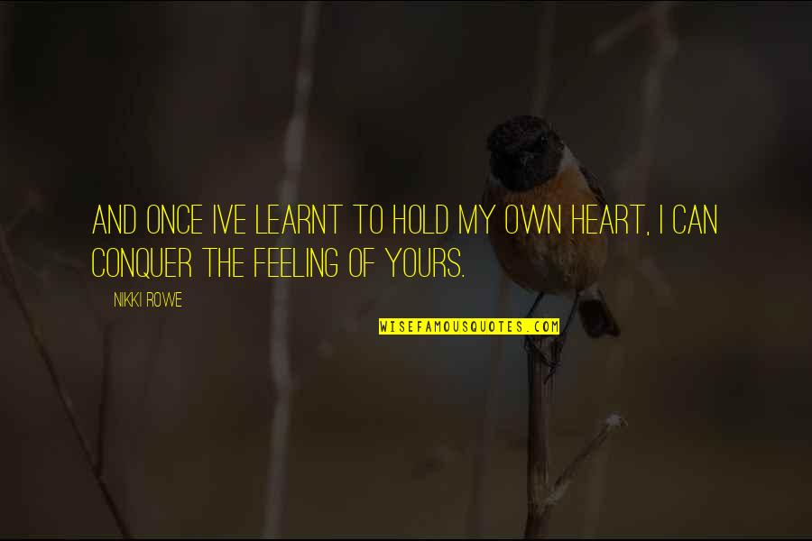 True Feeling Quotes By Nikki Rowe: And once Ive learnt to hold my own
