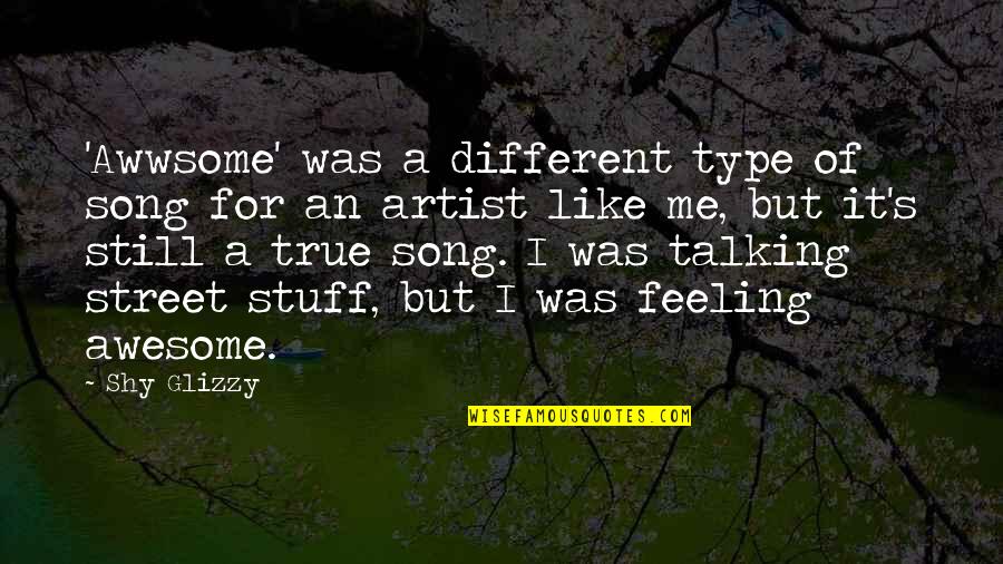 True Feeling Quotes By Shy Glizzy: 'Awwsome' was a different type of song for