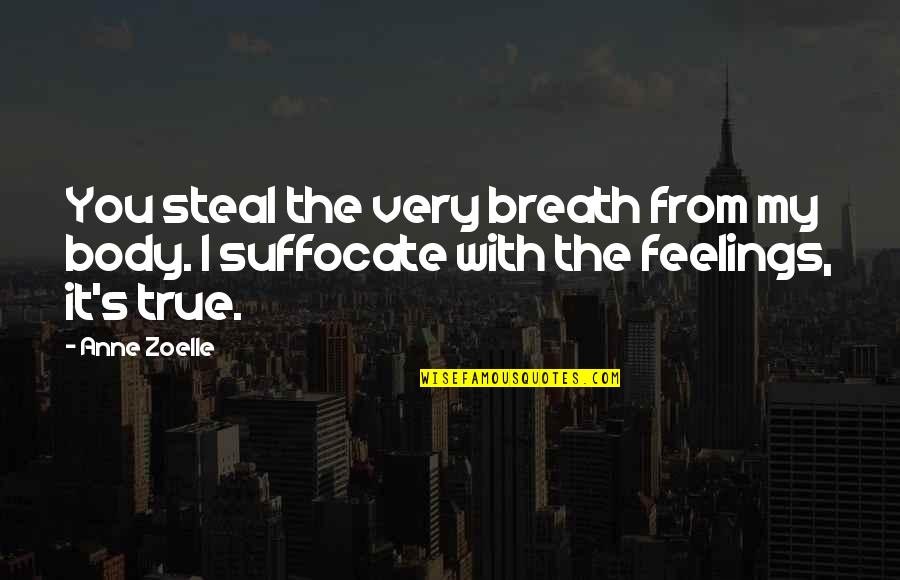 True Feelings Quotes By Anne Zoelle: You steal the very breath from my body.