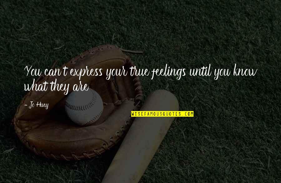 True Feelings Quotes By Jo Huey: You can't express your true feelings until you