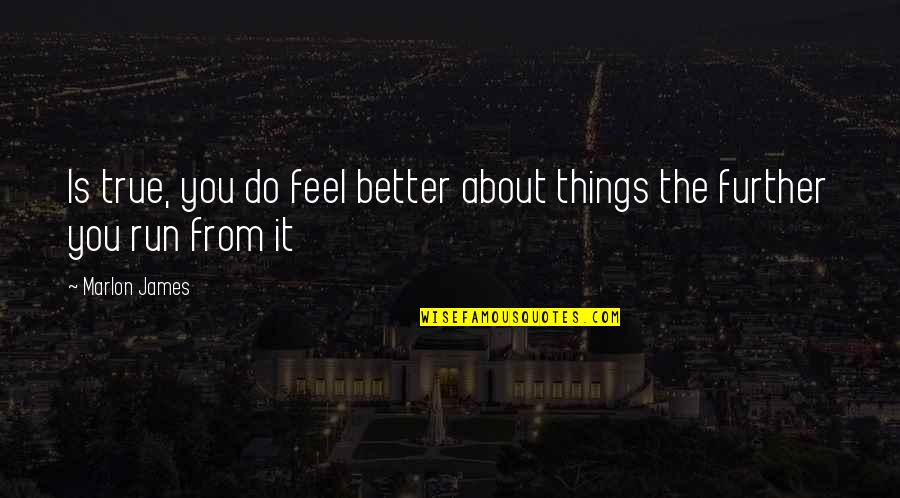 True Feelings Quotes By Marlon James: Is true, you do feel better about things