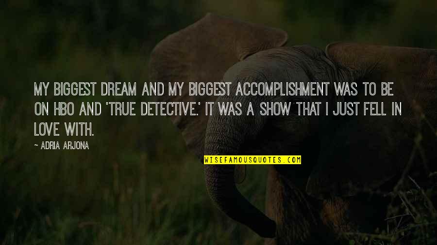 True Fell In Love Quotes By Adria Arjona: My biggest dream and my biggest accomplishment was