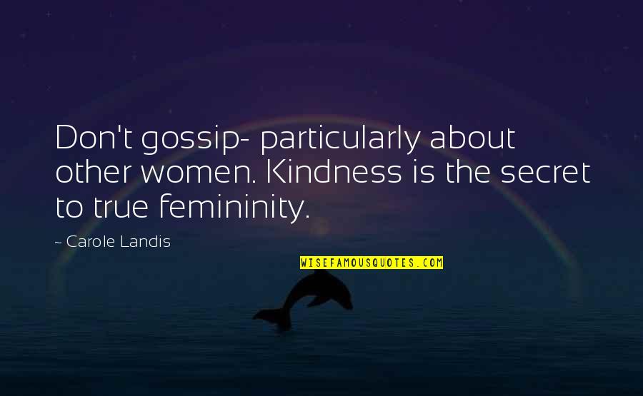 True Femininity Quotes By Carole Landis: Don't gossip- particularly about other women. Kindness is