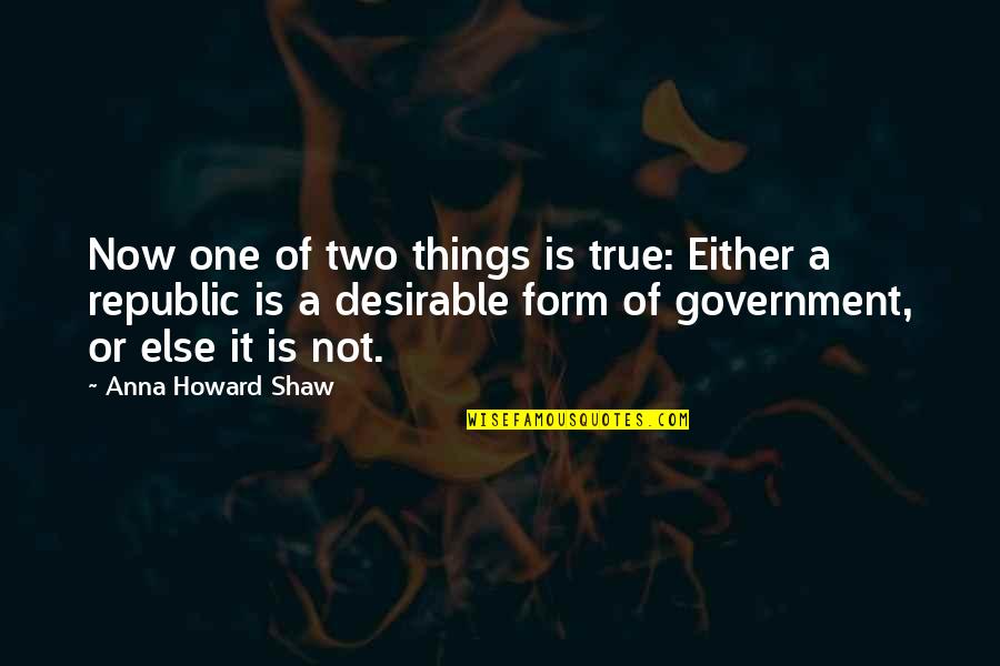 True Form Quotes By Anna Howard Shaw: Now one of two things is true: Either