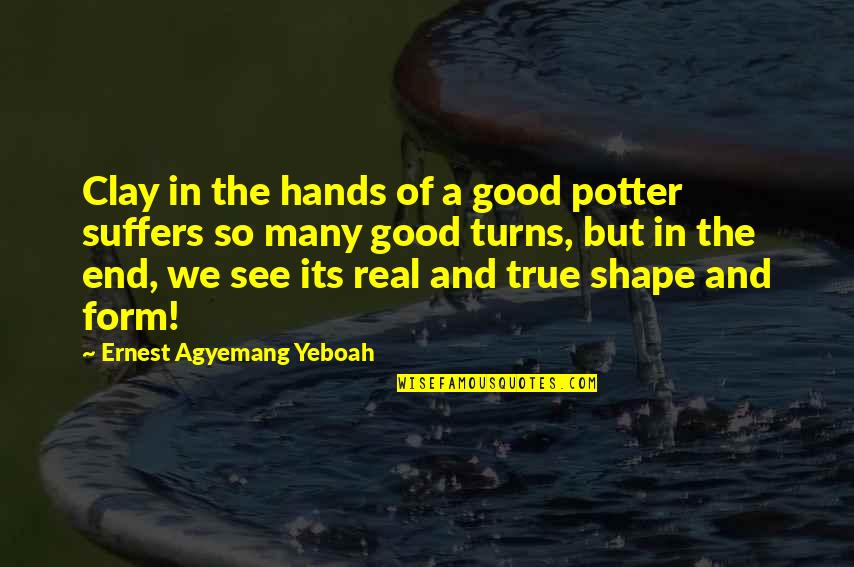 True Form Quotes By Ernest Agyemang Yeboah: Clay in the hands of a good potter