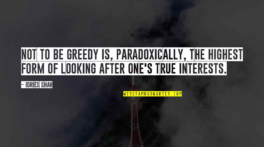True Form Quotes By Idries Shah: Not to be greedy is, paradoxically, the highest