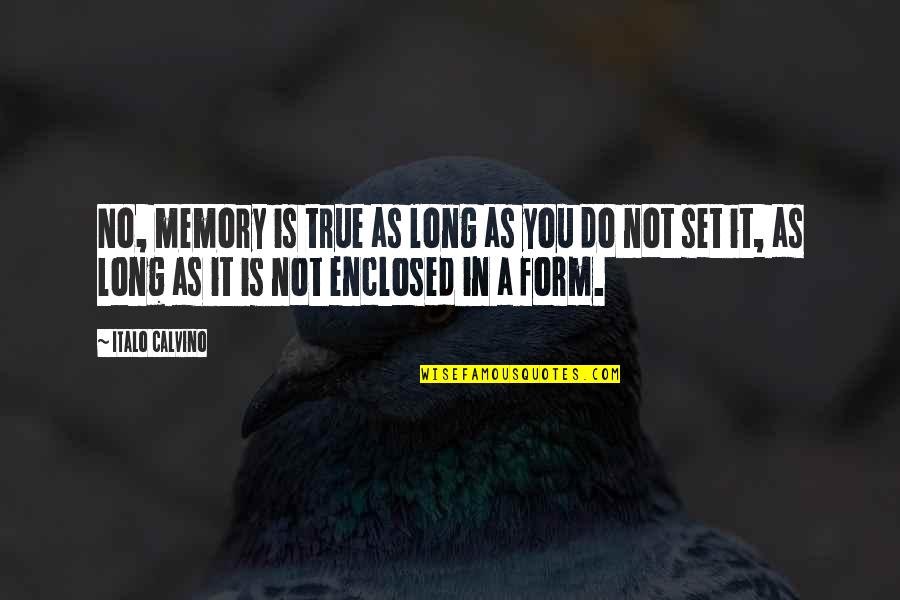 True Form Quotes By Italo Calvino: No, memory is true as long as you