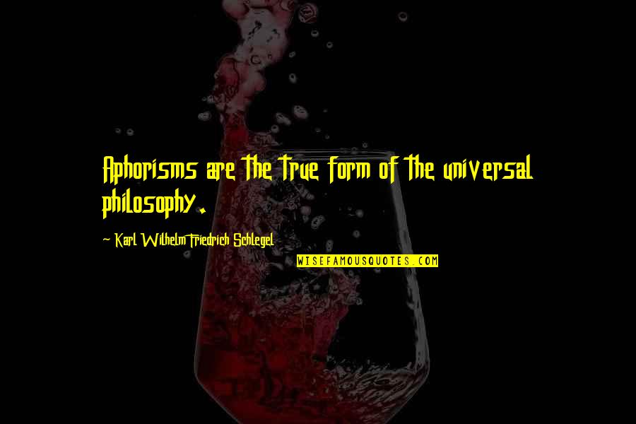 True Form Quotes By Karl Wilhelm Friedrich Schlegel: Aphorisms are the true form of the universal