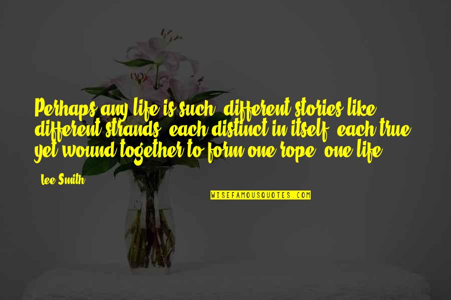 True Form Quotes By Lee Smith: Perhaps any life is such: different stories like