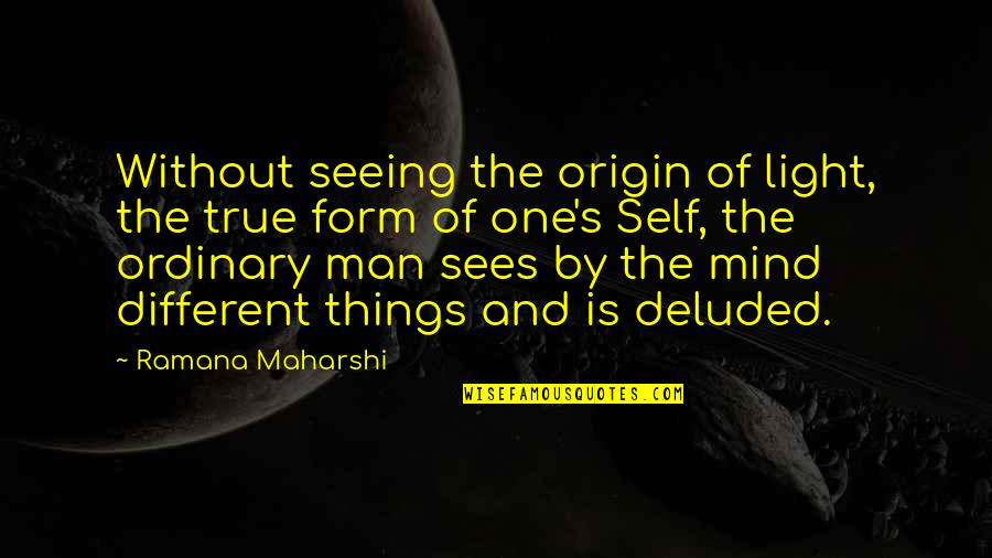 True Form Quotes By Ramana Maharshi: Without seeing the origin of light, the true