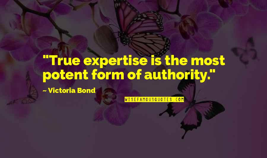True Form Quotes By Victoria Bond: "True expertise is the most potent form of
