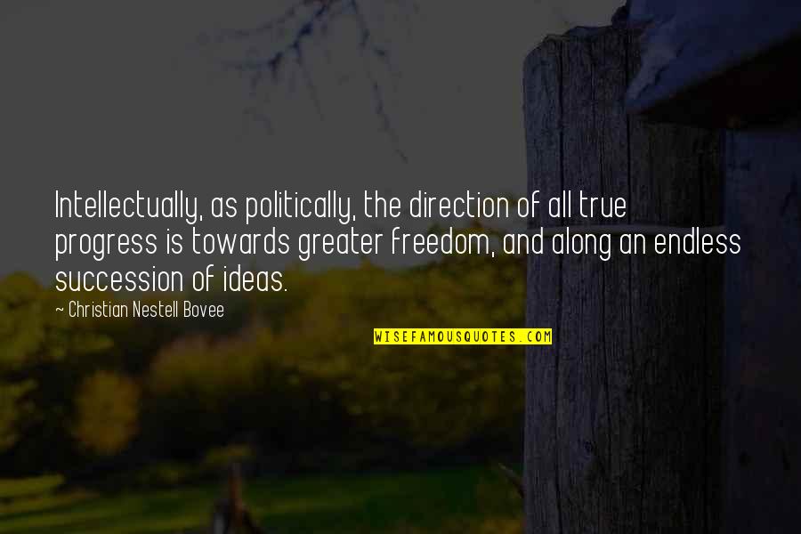 True Freedom Christian Quotes By Christian Nestell Bovee: Intellectually, as politically, the direction of all true True Freedom Christian Quotes By Christian Nestell Bovee: Intellectually, as politically, the direction of all true