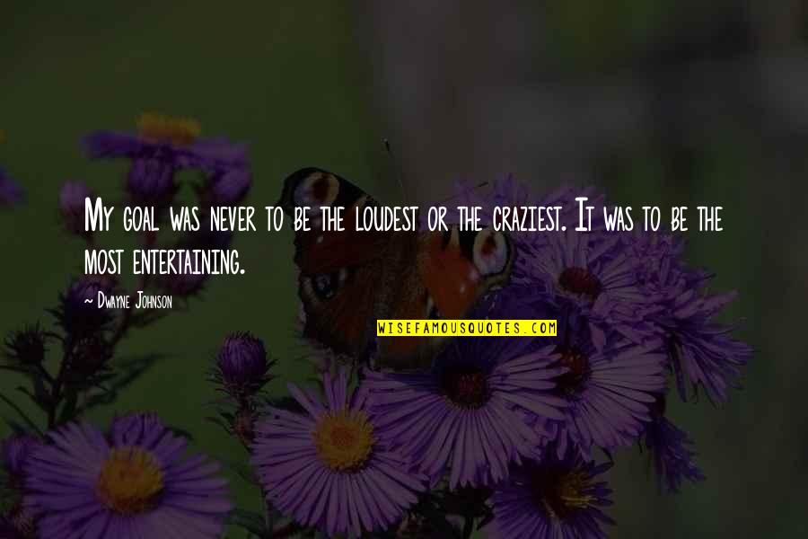 True Friend And Distance Quotes By Dwayne Johnson: My goal was never to be the loudest True Friend And Distance Quotes By Dwayne Johnson: My goal was never to be the loudest
