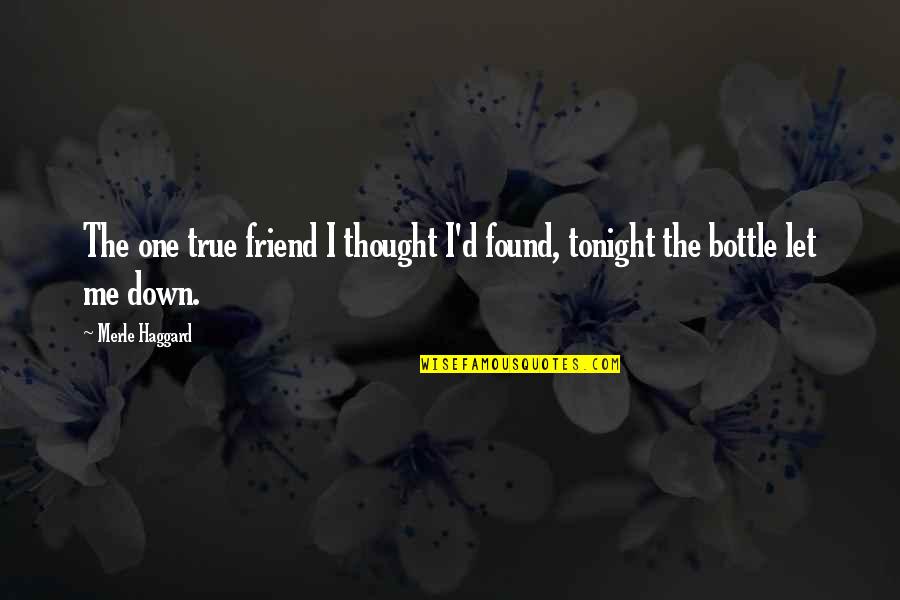 True Friend Friendship Quotes By Merle Haggard: The one true friend I thought I'd found,