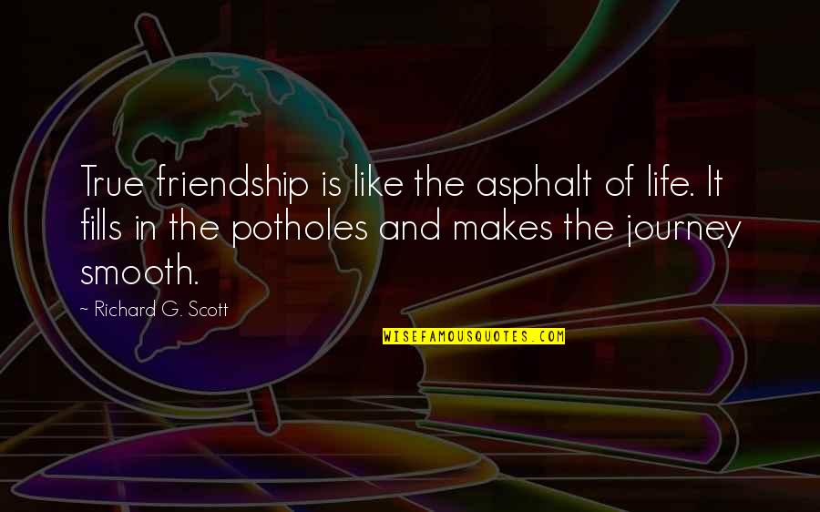 True Friend Friendship Quotes By Richard G. Scott: True friendship is like the asphalt of life.