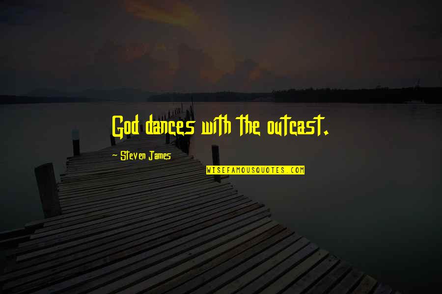 True Friend Life Quotes By Steven James: God dances with the outcast.