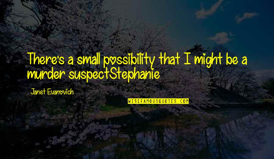 True Friend Quotes Quotes By Janet Evanovich: There's a small possibility that I might be