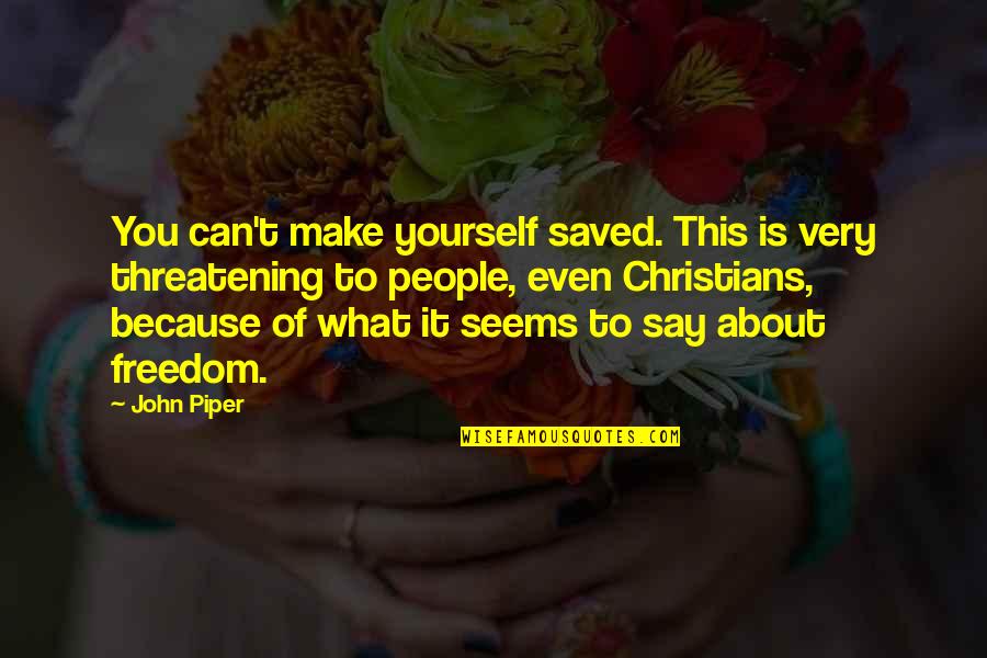 True Friends Always There For You Quotes By John Piper: You can't make yourself saved. This is very