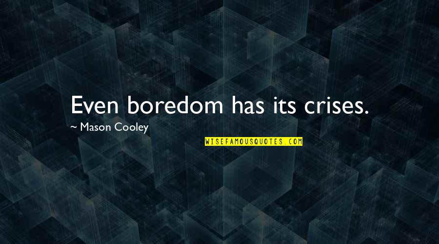 True Friends And Life Quotes By Mason Cooley: Even boredom has its crises.