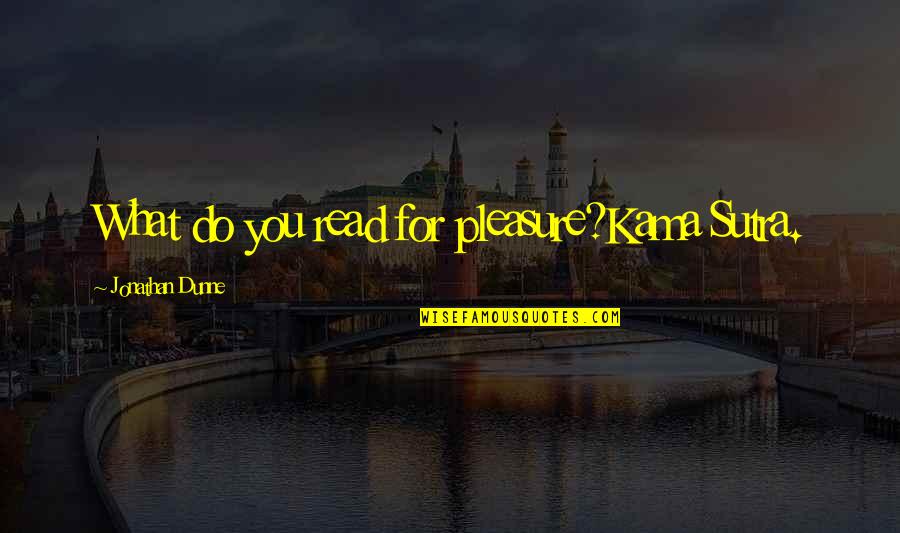 True Friends Are Like Diamonds Quotes By Jonathan Dunne: What do you read for pleasure?Kama Sutra. True Friends Are Like Diamonds Quotes By Jonathan Dunne: What do you read for pleasure?Kama Sutra.