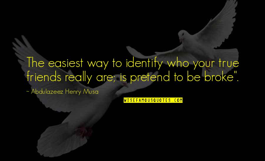 True Friends Are Quotes By Abdulazeez Henry Musa: The easiest way to identify who your true