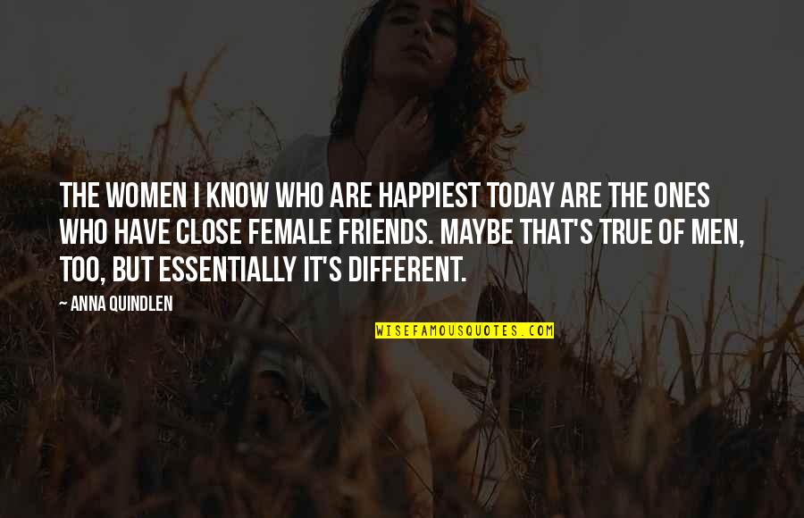 True Friends Are Quotes By Anna Quindlen: The women I know who are happiest today