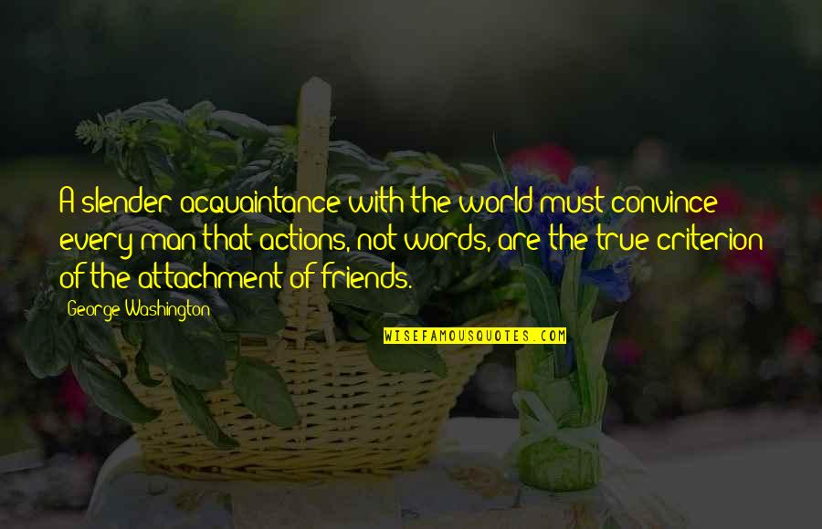 True Friends Are Quotes By George Washington: A slender acquaintance with the world must convince