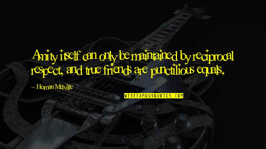 True Friends Are Quotes By Herman Melville: Amity itself can only be maintained by reciprocal
