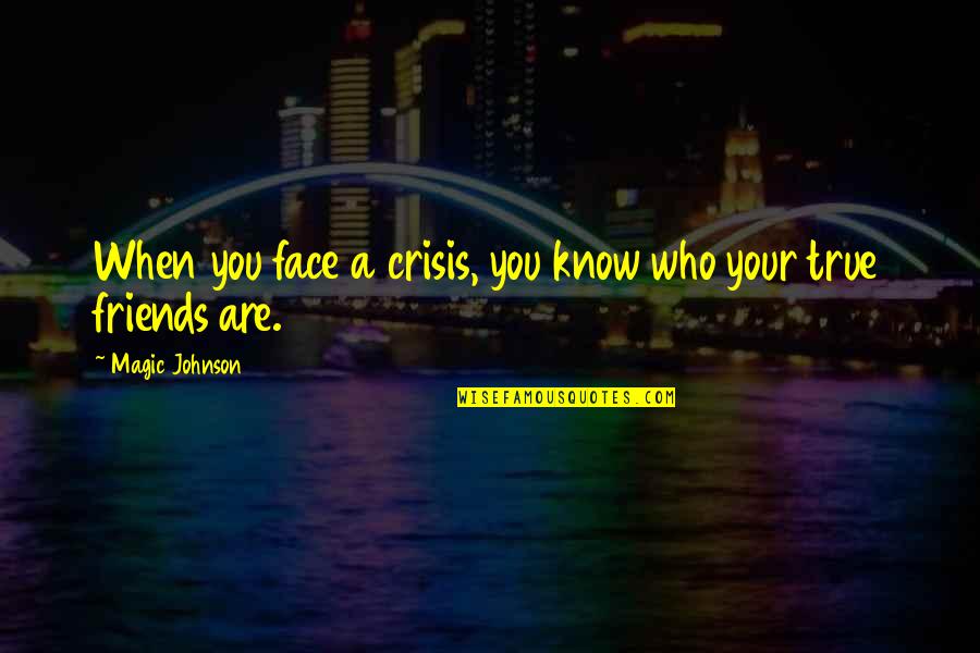 True Friends Are Quotes By Magic Johnson: When you face a crisis, you know who