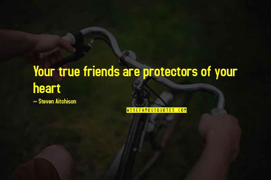 True Friends Are Quotes By Steven Aitchison: Your true friends are protectors of your heart