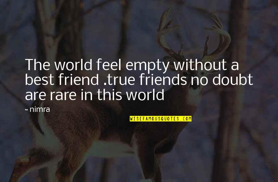 True Friends Are Rare Quotes By Nimra: The world feel empty without a best friend