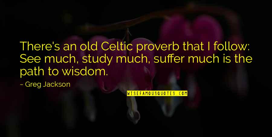 True Friends Being There Quotes By Greg Jackson: There's an old Celtic proverb that I follow: