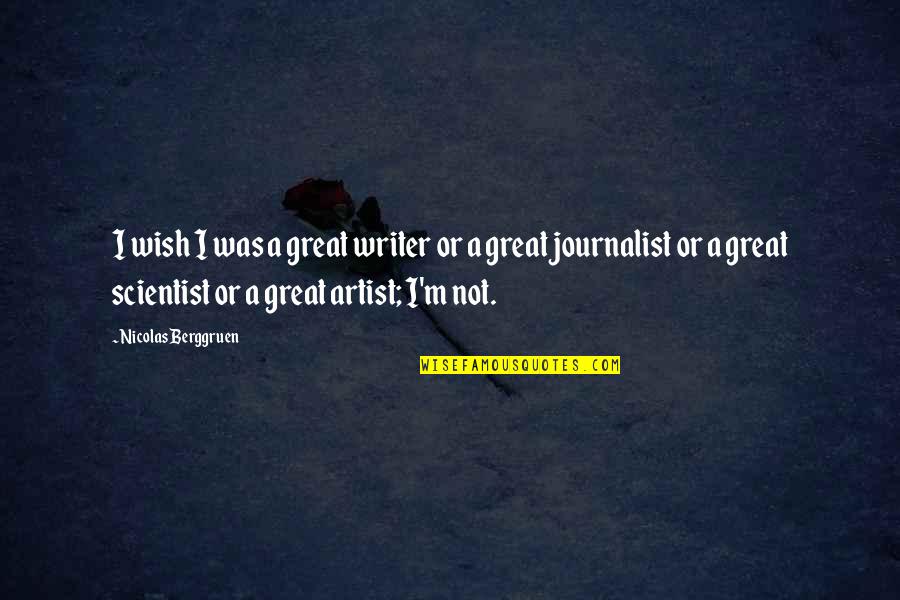 True Friends Don't Hurt You Quotes By Nicolas Berggruen: I wish I was a great writer or