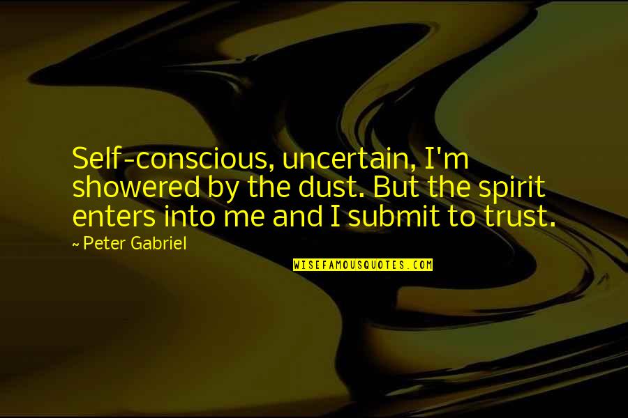 True Friends Life Quotes By Peter Gabriel: Self-conscious, uncertain, I'm showered by the dust. But
