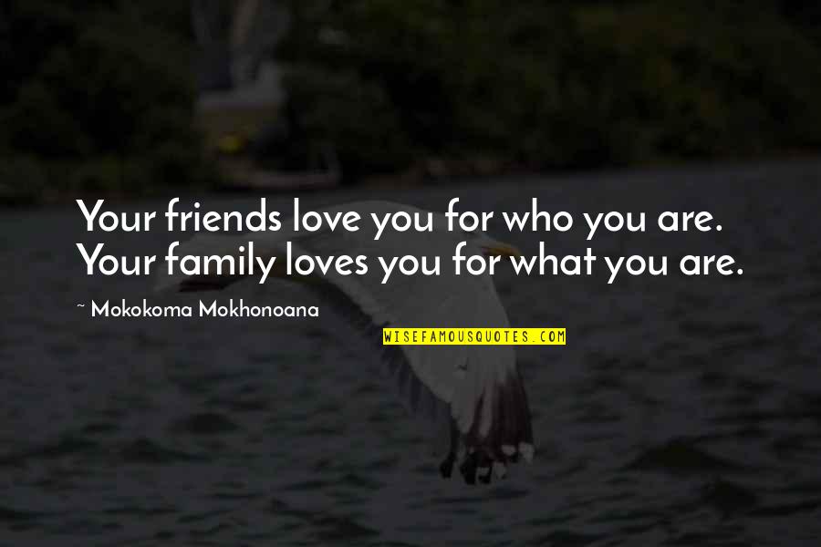 True Friends Never Forget Quotes By Mokokoma Mokhonoana: Your friends love you for who you are.