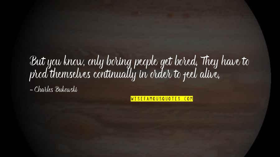 True Friends Never Leave Quotes By Charles Bukowski: But you know, only boring people get bored.