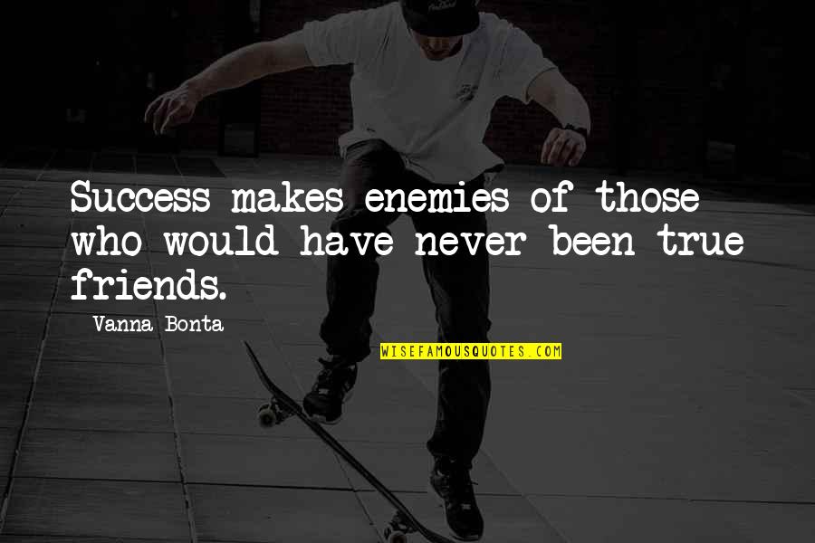 True Friends Never Quotes By Vanna Bonta: Success makes enemies of those who would have