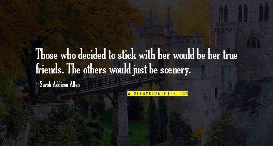 True Friends Stick By You Quotes By Sarah Addison Allen: Those who decided to stick with her would True Friends Stick By You Quotes By Sarah Addison Allen: Those who decided to stick with her would