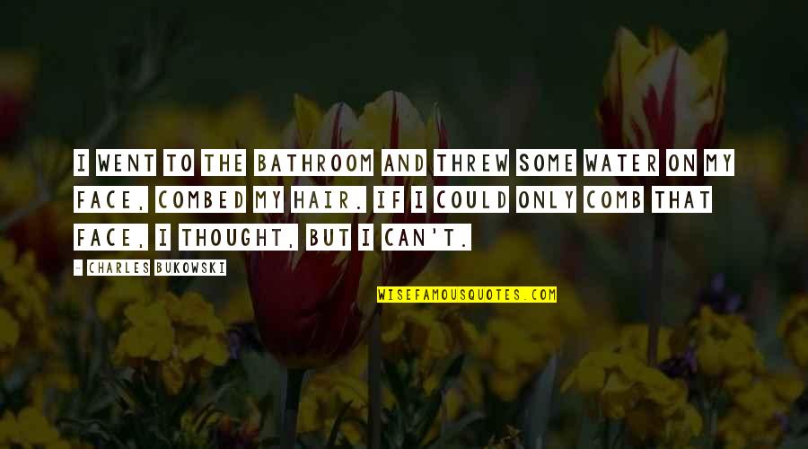 True Friends Telling The Truth Quotes By Charles Bukowski: I went to the bathroom and threw some True Friends Telling The Truth Quotes By Charles Bukowski: I went to the bathroom and threw some