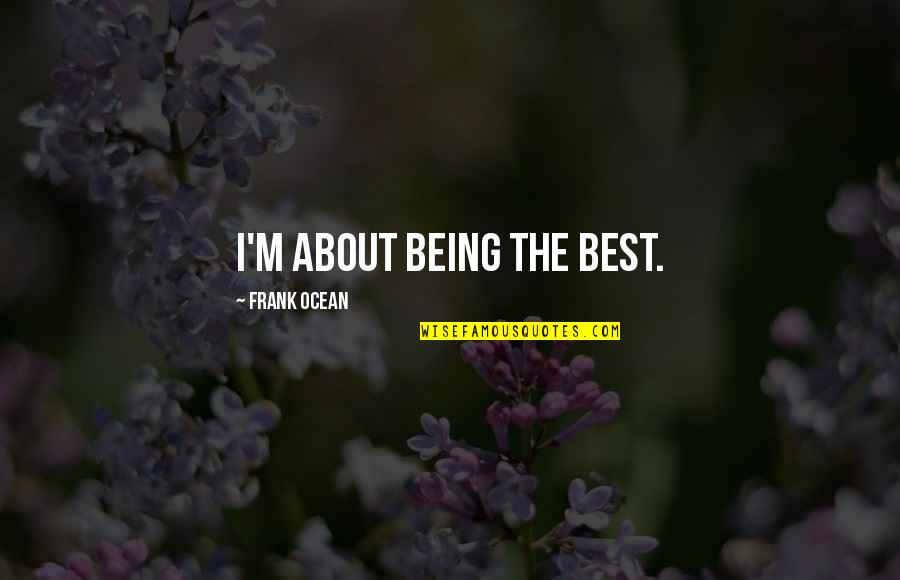 True Friends Will Tell You The Truth Quotes By Frank Ocean: I'm about being the best.