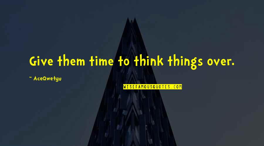 True Friendship And Life Quotes By AceQwetyu: Give them time to think things over. True Friendship And Life Quotes By AceQwetyu: Give them time to think things over.
