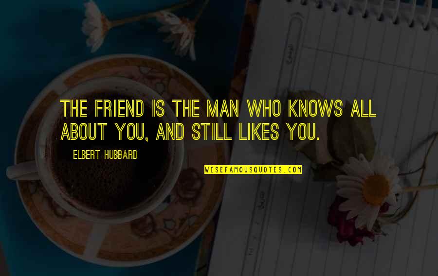 True Friendship And Life Quotes By Elbert Hubbard: The friend is the man who knows all True Friendship And Life Quotes By Elbert Hubbard: The friend is the man who knows all