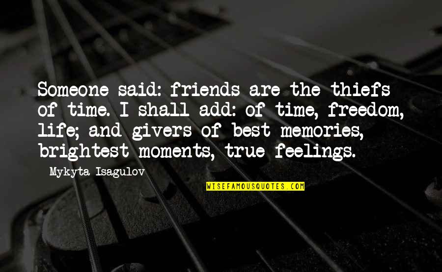 True Friendship And Life Quotes By Mykyta Isagulov: Someone said: friends are the thiefs of time. True Friendship And Life Quotes By Mykyta Isagulov: Someone said: friends are the thiefs of time.