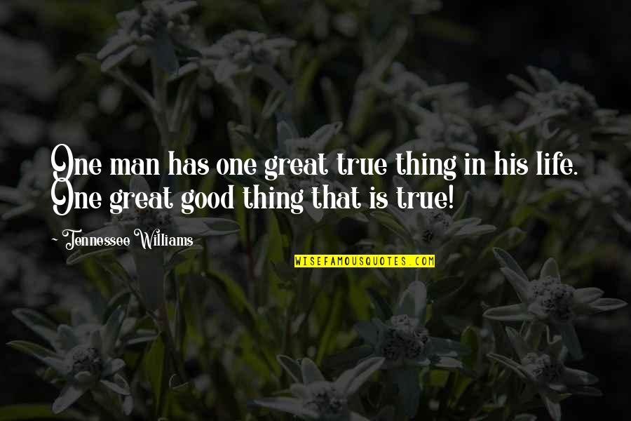 True Friendship And Life Quotes By Tennessee Williams: One man has one great true thing in True Friendship And Life Quotes By Tennessee Williams: One man has one great true thing in