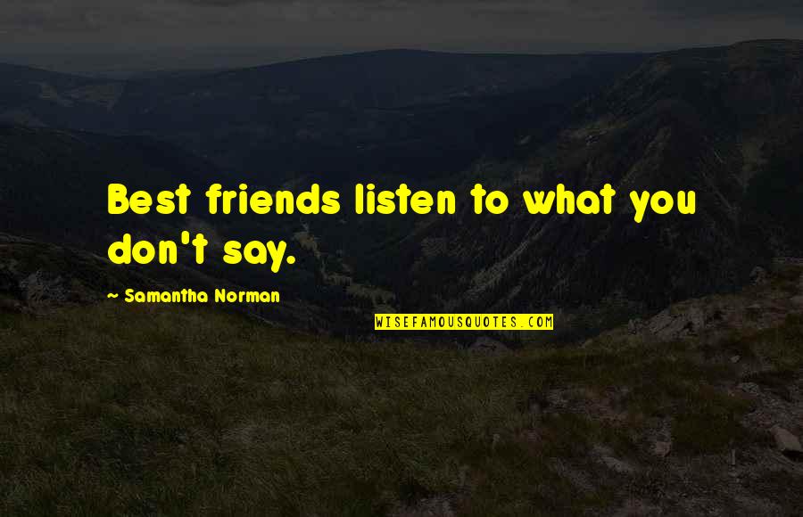 True Friendship Best Friend Quotes By Samantha Norman: Best friends listen to what you don't say.