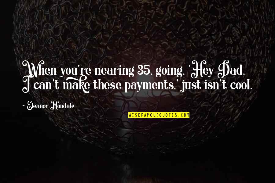 True Friendship Between A Man And A Woman Quotes By Eleanor Mondale: When you're nearing 35, going, 'Hey Dad, I