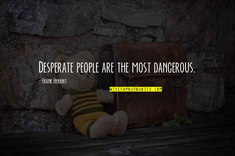 True Friendship Bible Quotes By Frank Herbert: Desperate people are the most dangerous.
