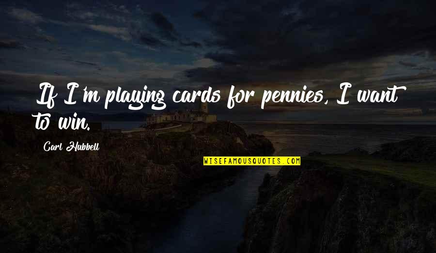 True Friendship From The Bible Quotes By Carl Hubbell: If I'm playing cards for pennies, I want